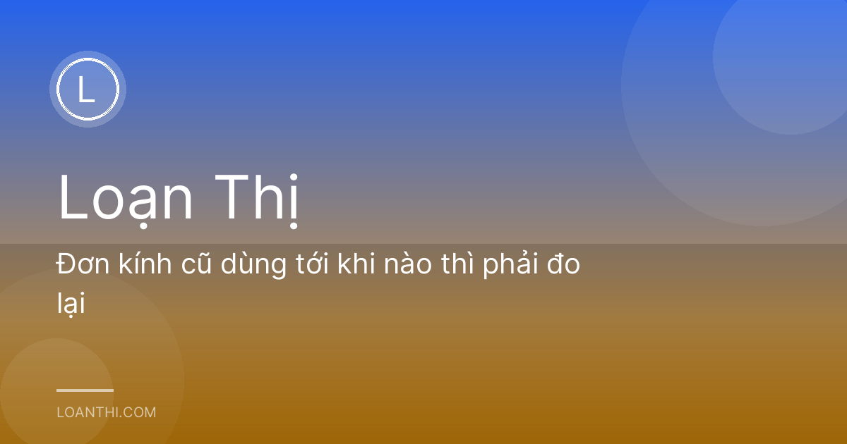 Đơn kính cũ dùng tới khi nào thì phải đo lại