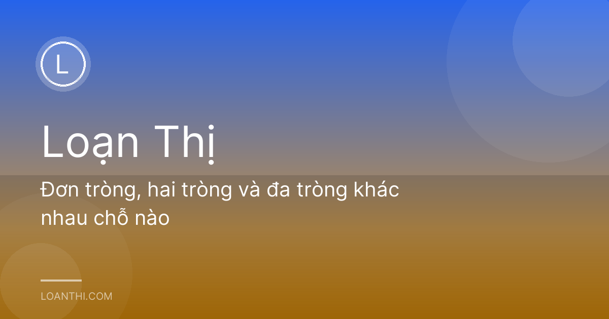 Đơn tròng, hai tròng và đa tròng khác nhau chỗ nào