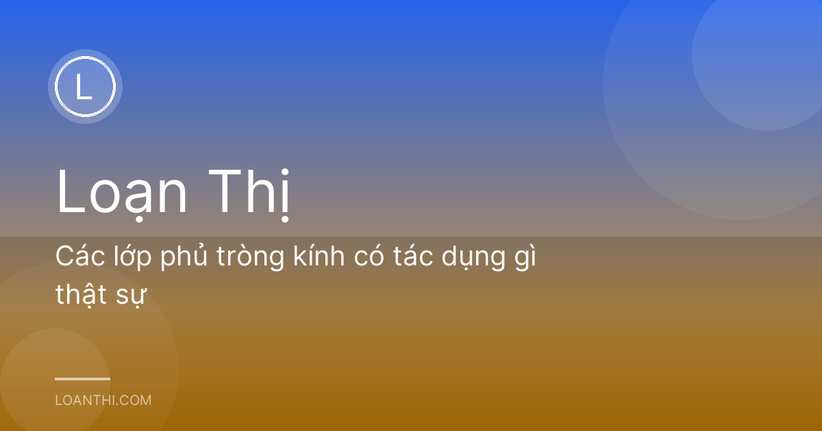 Các lớp phủ tròng kính có tác dụng gì thật sự