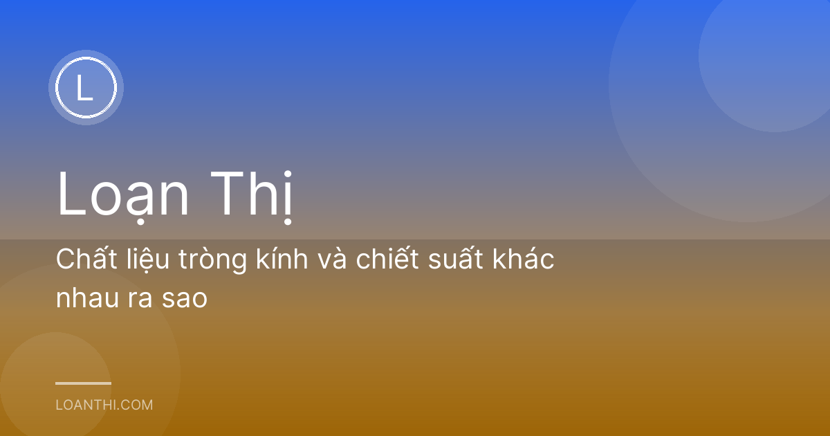 Chất liệu tròng kính và chiết suất khác nhau ra sao