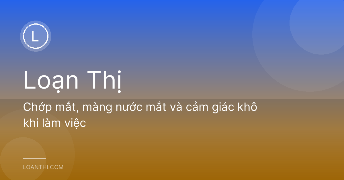 Chớp mắt, màng nước mắt và cảm giác khô khi làm việc