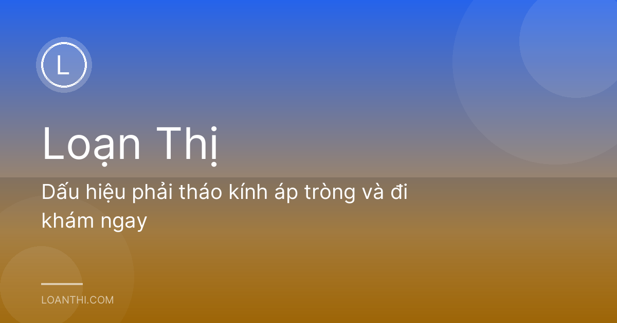 Dấu hiệu phải tháo kính áp tròng và đi khám ngay