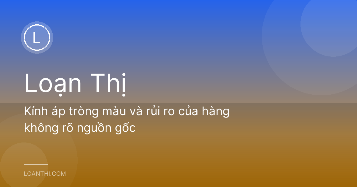Kính áp tròng màu và rủi ro của hàng không rõ nguồn gốc