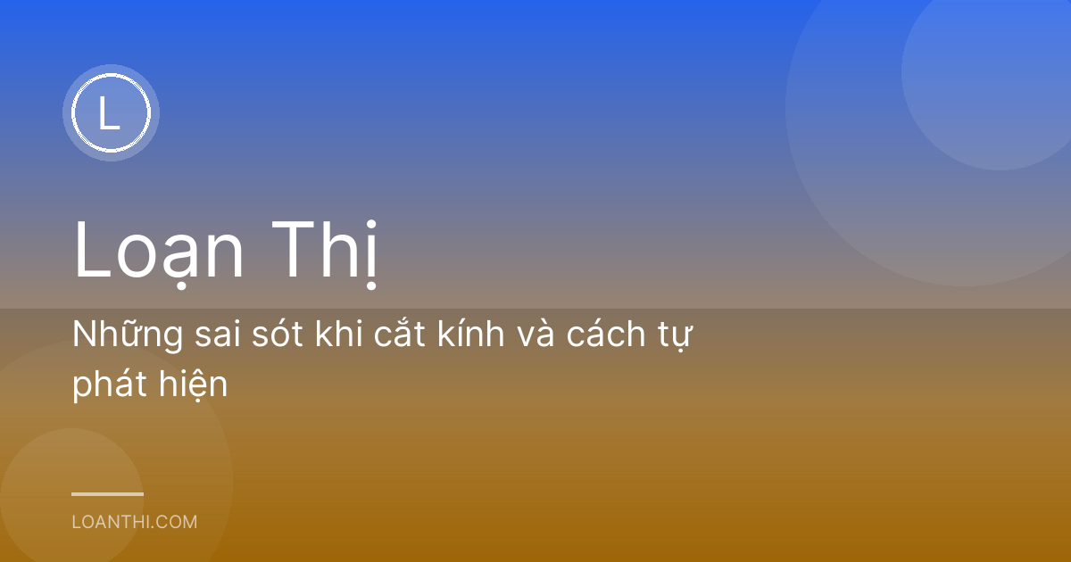 Những sai sót khi cắt kính và cách tự phát hiện