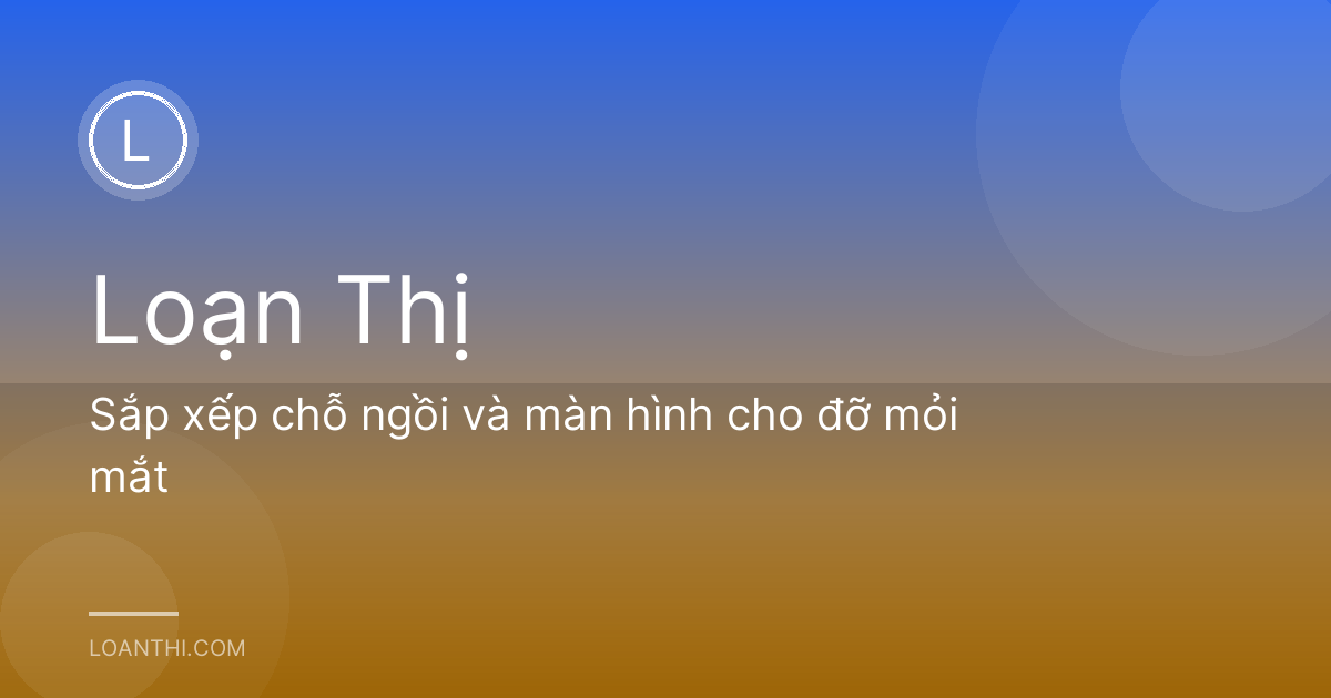 Sắp xếp chỗ ngồi và màn hình cho đỡ mỏi mắt