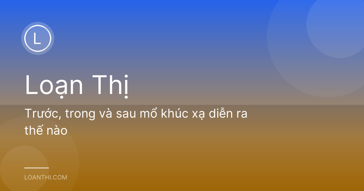Trước, trong và sau mổ khúc xạ diễn ra thế nào